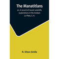 The Manatitlans; or, A record of recent scientific explorations in the Andean La Plata, S. A. - Paperback