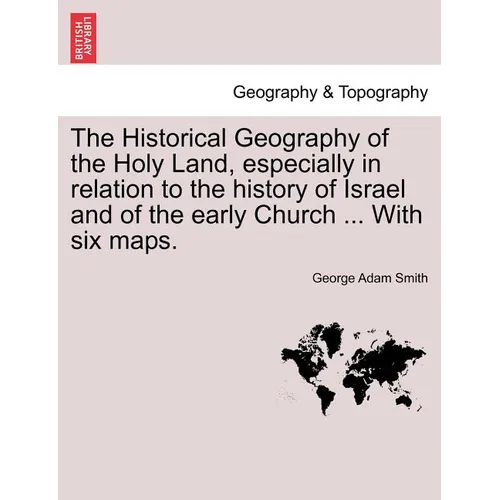 The Historical Geography of the Holy Land, especially in relation to the history of Israel and of the early Church ... With six maps. - Paperback