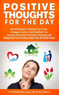 Positive Thoughts for the Day: Banish Negative Thinking and Create a Happier, Calmer, and Healthier You. Harness the Power of Positive Thinking and I - Paperback