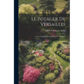 Le Potager De Versailles: L'école Nationale D'horticulture De Versailles - Paperback