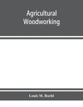 Agricultural woodworking: a group of problems for rural and graded schools, agricultural high schools and the farm workshop - Paperback