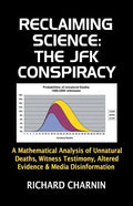 Reclaiming Science: the JFK Conspiracy: A mathematical analysis of unnatural deaths, witness testimony, altered evidence and media disinformation - Paperback