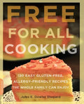 Free for All Cooking: 150 Easy Gluten-Free, Allergy-Friendly Recipes the Whole Family Can Enjoy - Paperback