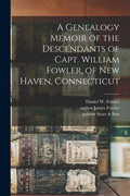 A Genealogy Memoir of the Descendants of Capt. William Fowler, of New Haven, Connecticut - Paperback
