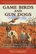 Game Birds and Gun Dogs: True Stories of Hunting Grouse, Quail, Pheasant, and Waterfowl in North America - Paperback