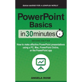 PowerPoint Basics In 30 Minutes: How to make effective PowerPoint presentations using a PC, Mac, PowerPoint Online, or the PowerPoint app - Hardcover