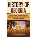 History of Georgia: A Captivating Guide to the People and Events That Shaped the History of the Peach State of the United States of Americ - Hardcover