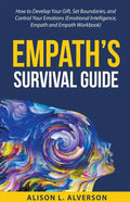 Empath's Survival Guide: How to Develop Your gift, Set Boundaries, and Control Your Emotions (Emotional Intelligence, Empath, and Empath Workbook) - Paperback