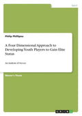 A Four Dimensional Approach to Developing Youth Players to Gain Elite Status: An Analysis of Soccer - Paperback