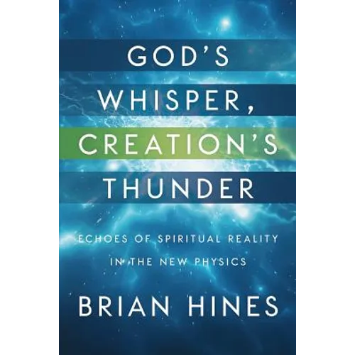 God's Whisper, Creation's Thunder: Echoes of Spiritual Reality In the New Physics - Paperback