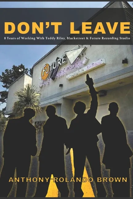 Don't Leave: 8 Year of Working with Teddy Riley Blackstreet & Future Recording Studios - Paperback
