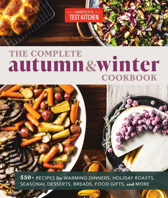 The Complete Autumn and Winter Cookbook: 550+ Recipes for Warming Dinners, Holiday Roasts, Seasonal Desserts, Breads, Food Gifts, and More - Paperback