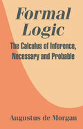 Formal Logic: The Calculus of Inference, Necessary and Probable - Paperback