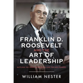 Franklin D. Roosevelt and the Art of Leadership: Battling the Great Depression and the Axis Powers - Hardcover