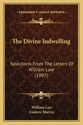 The Divine Indwelling: Selections From The Letters Of William Law (1897) - Paperback