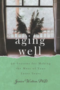 Aging Well: 30 Lessons for Making the Most of Your Later Years - Paperback