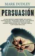Persuasión: Lo que necesita saber sobre influencia, manipulación, psicología oscura, inteligencia emocional, comportamiento humano - Hardcover