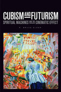 Cubism and Futurism: Spiritual Machines and the Cinematic Effect - Hardcover