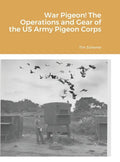 War Pigeon! The Operations and Gear of the US Army Pigeon Corps - Hardcover