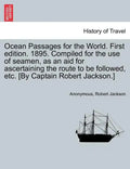Ocean Passages for the World. First Edition. 1895. Compiled for the Use of Seamen, as an Aid for Ascertaining the Route to Be Followed, Etc. [By Capta - Paperback