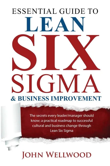 Essential Guide to Lean Six Sigma & Business Improvement: The secrets every leader or manager should know; a practical roadmap to successful cultural - Paperback