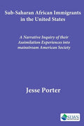 Sub-Saharan African Immigrants in the United States: A Narrative Inquiry of their Assimilation Experiences into mainstream American Society - Paperback