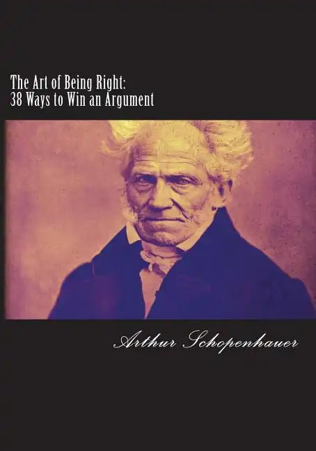 The Art of Being Right: 38 Ways to Win an Argument - Paperback