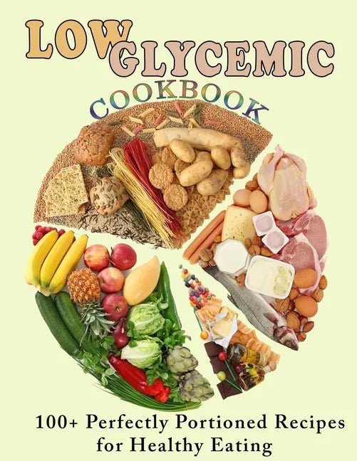 Low Glycemic Cookbook: 100+ Perfectly Portioned Recipes for Healthy Eating - Paperback