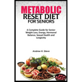 Metabolic Reset Diet for Seniors: A Complete Guide for Senior Weight Loss, Energy, Hormonal Balance, Sexual Health and Longevity. - Paperback