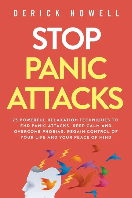 Stop Panic Attacks: 23 Powerful Relaxation Techniques to End Panic Attacks, Keep Calm and Overcome Phobias. Regain Control of Your Life an - Paperback