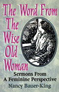 The Word From The Wise Old Woman: Sermons From A Feminine Perspective - Paperback