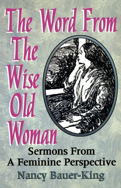 The Word From The Wise Old Woman: Sermons From A Feminine Perspective - Paperback