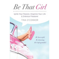 Be That Girl: Ignite Your Passion, Organize Your Life & Embrace Freedom - Paperback