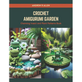 Crochet Amigurumi Garden: Charming Insect and Plant Patterns Book - Paperback