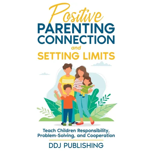 Positive Parenting Connection and Setting Limits. Teach Children Responsibility, Problem-Solving, and Cooperation. - Paperback