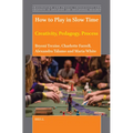 How to Play in Slow Time: Creativity, Pedagogy, Process - Hardcover