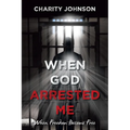When God Arrested Me: When Freedom Become Free - Paperback