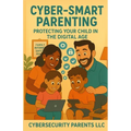 Cyber-Smart Parenting: Protecting Your Child in the Digital Age - Paperback