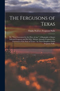 The Fergusons of Texas; or, "Two Governors for the Price of One." A Biography of James Edward Ferguson and His Wife, Miriam Amanda Ferguson, Ex-govern - Paperback