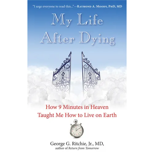 My Life After Dying: How 9 Minutes in Heaven Taught Me How to Live on Earth - Paperback