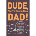 Dude, You're Gonna Be a Dad!: How to Get (Both of You) Through the Next 9 Months - Paperback