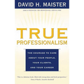 True Professionalism: The Courage to Care about Your People, Your Clients, and Your Career - Paperback