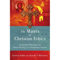 The Matrix of Christian Ethics: Integrating Philosophy and Moral Theology in a Postmodern Context - Paperback