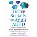 Thrive Socially with Adult ADHD: Shame-Busting Strategies to Build Better Relationships Using Polyvagal Theory and Neuroscience - Paperback