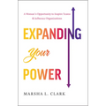 Expanding Your Power: A Woman's Opportunity to Inspire Teams & Influence Organizations - Hardcover