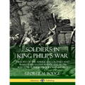 Soldiers in King Philip's War: History of the American Colonies and Wars with Native Americans from 1620 to 1677; Their Troops and Battles - Paperback