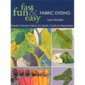 Fast, Fun & Easy Fabric Dyeing - Print on Demand Edition: Create Colorful Fabric for Quilts, Crafts & Wearables- Print on Demand Edition - Paperback