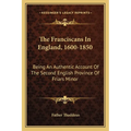 The Franciscans In England, 1600-1850: Being An Authentic Account Of The Second English Province Of Friars Minor - Paperback