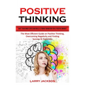 Positive Thinking: Quiet Your Inner Critic and Build a Strong Foundation for a Positive Mindset (The Most Efficient Guide on Positive Thinking, Overco - Paperback