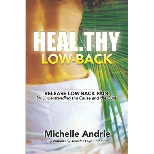Heal.thy Low-Back: Release Low-Back Pain by Understanding the Cause and the Cure - Paperback